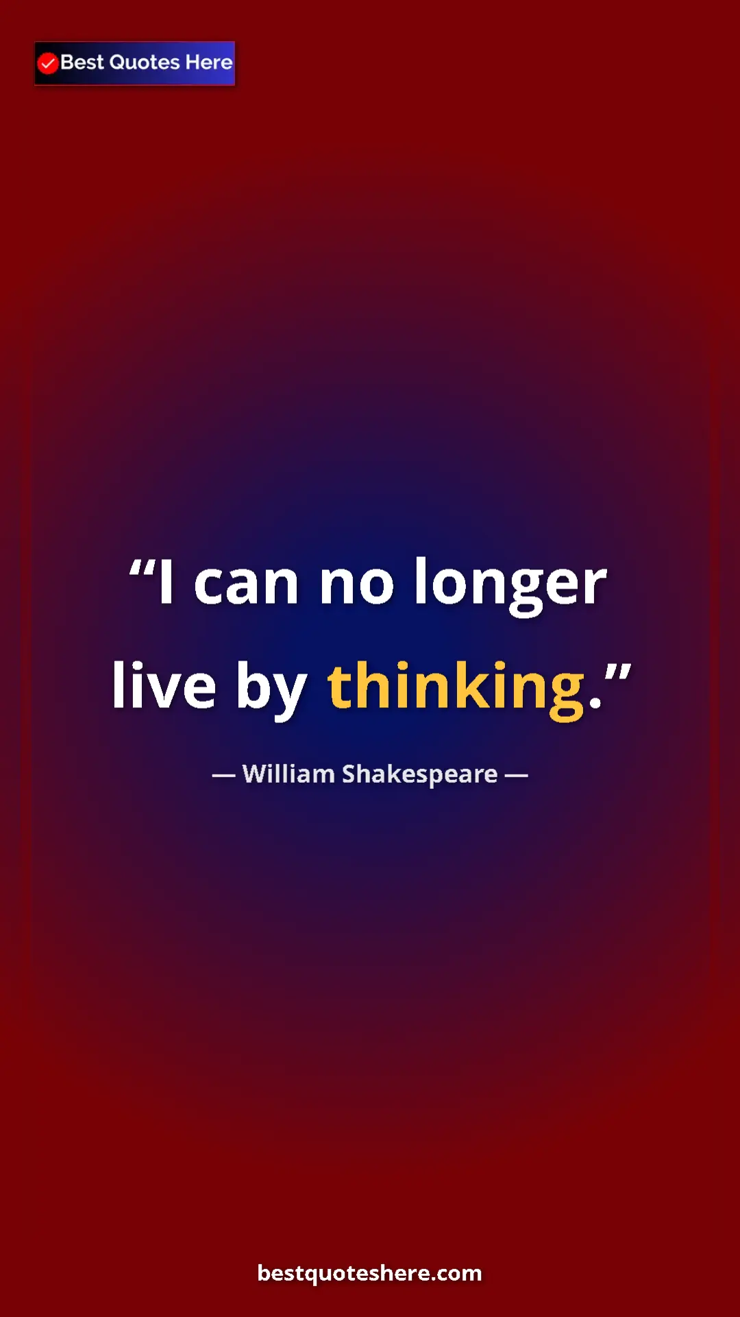Pinterest quote poster by William Shakespeare: "I can no longer live by thinking."