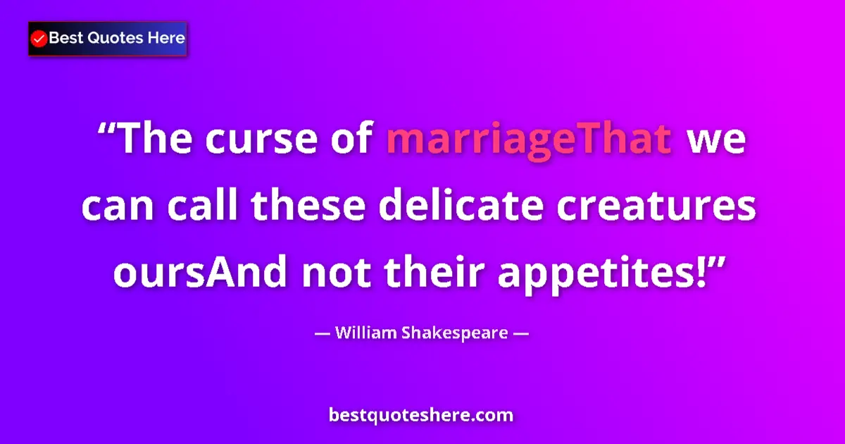 Quote by William Shakespeare: The curse of marriageThat we can call these delicate creatures oursAnd not their appetites!...