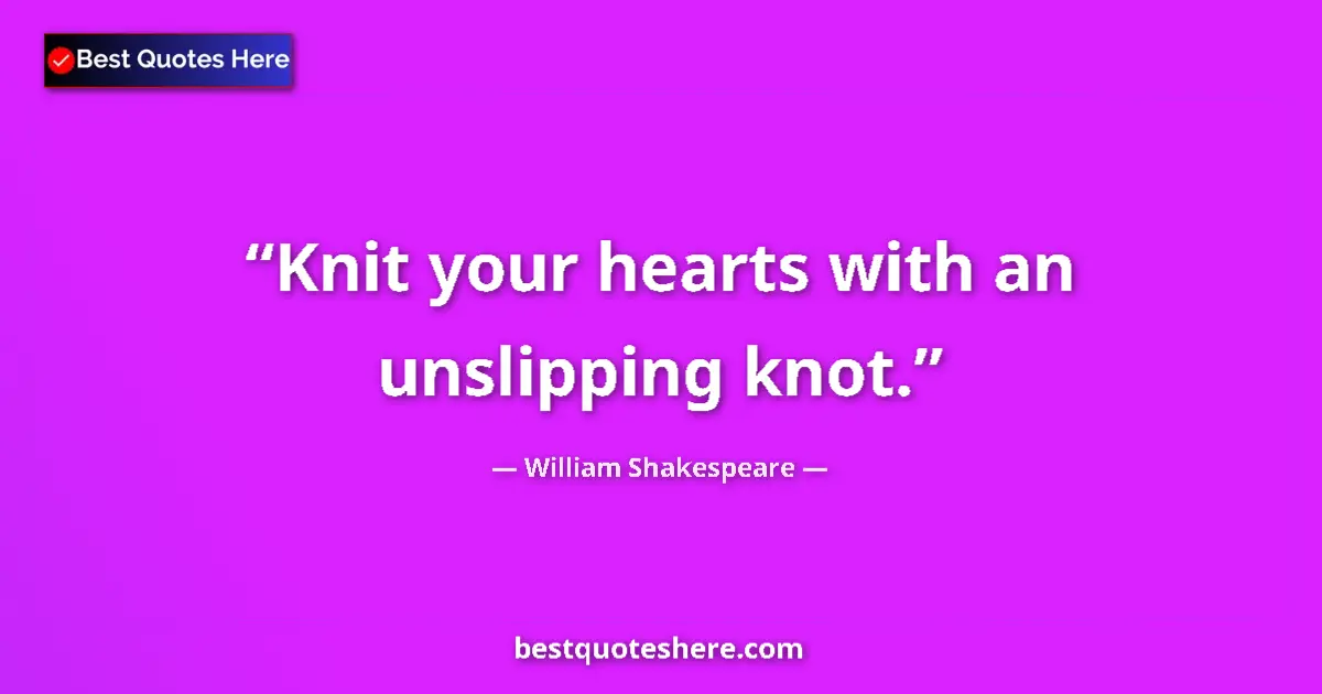 Image for the quote by William Shakespeare: Knit your hearts with an unslipping knot....