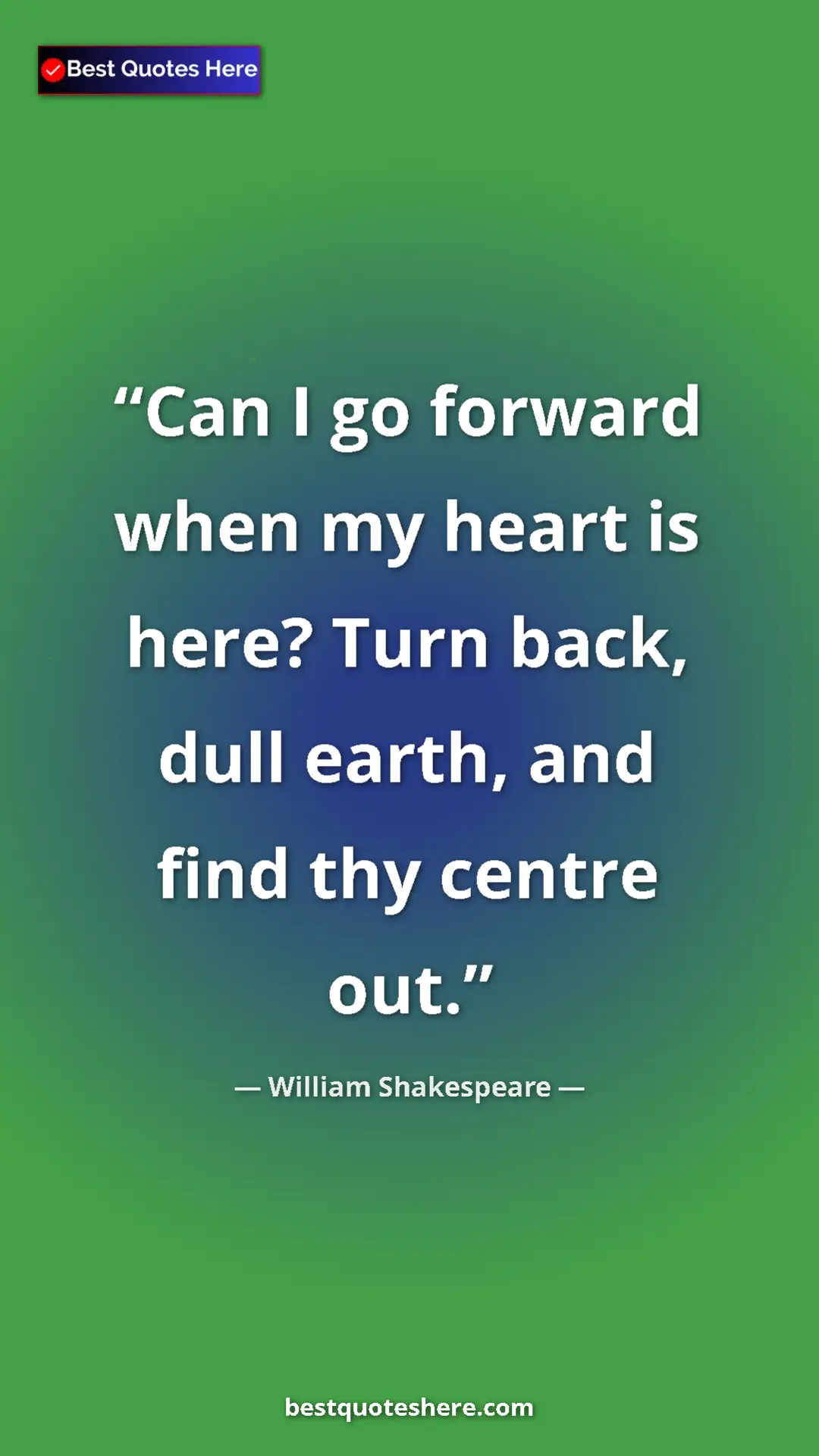 Pinterest quote poster by William Shakespeare: "Can I go forward when my heart is here? Turn back, dull..."