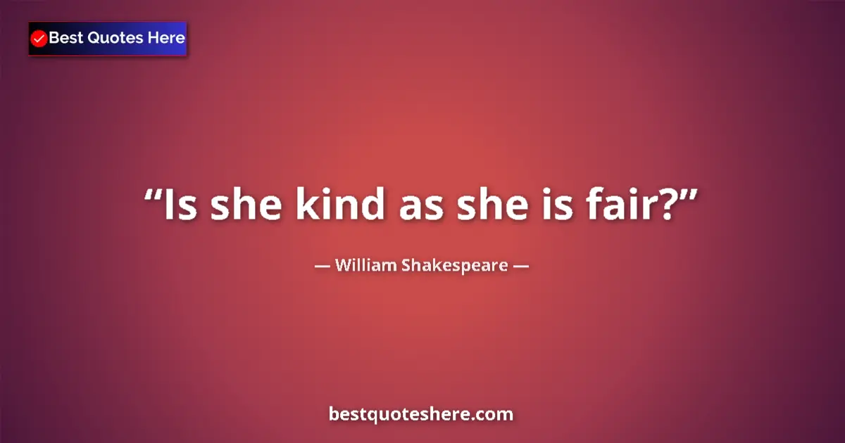 Image for the quote by William Shakespeare: Is she kind as she is fair?...