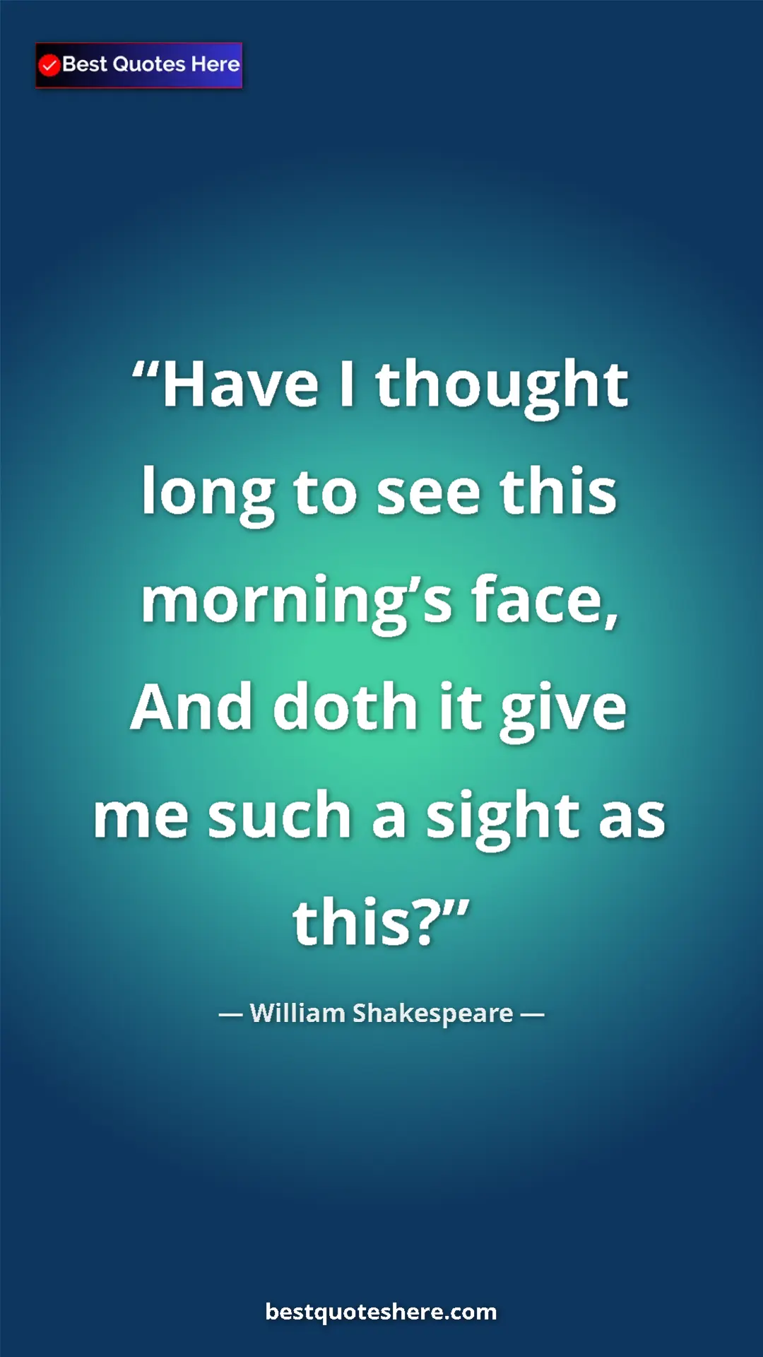 Pinterest quote poster by William Shakespeare: "Have I thought long to see this morning’s face, And doth it..."