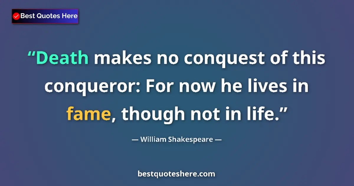 Quote by William Shakespeare: Death makes no conquest of this conqueror: For now he lives in fame, though not in life....
