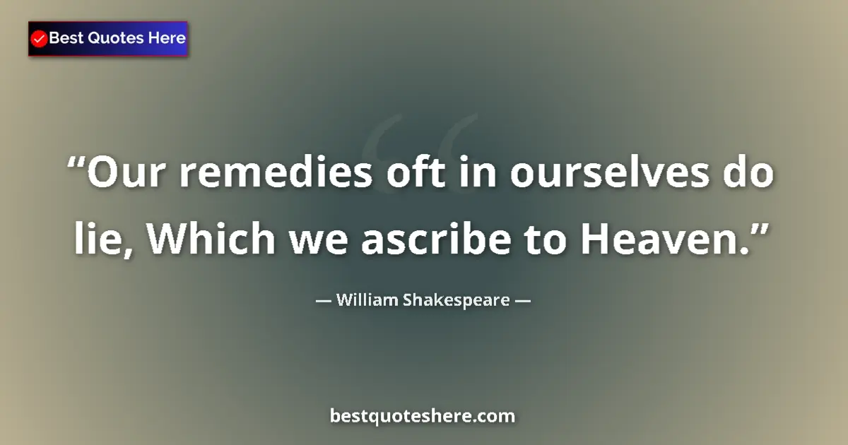 Quote by William Shakespeare: Our remedies oft in ourselves do lie, Which we ascribe to Heaven....