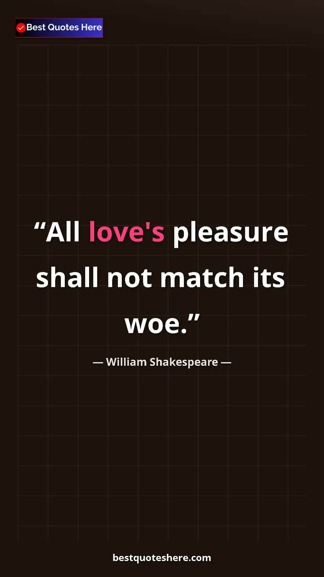 Pinterest quote poster by William Shakespeare: "All love's pleasure shall not match its woe."