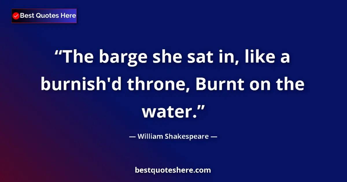 Quote by William Shakespeare: The barge she sat in, like a burnish'd throne, Burnt on the water....