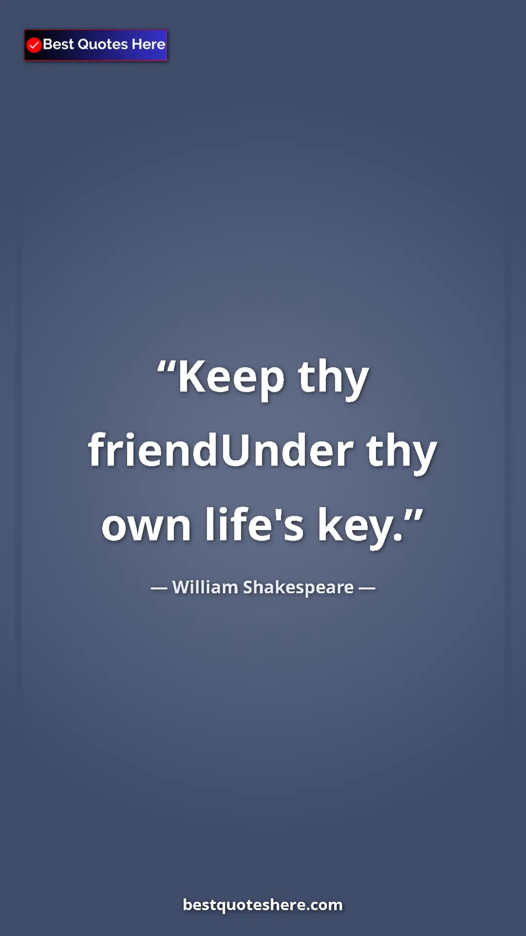 Pinterest quote poster by William Shakespeare: "Keep thy friendUnder thy own life's key."