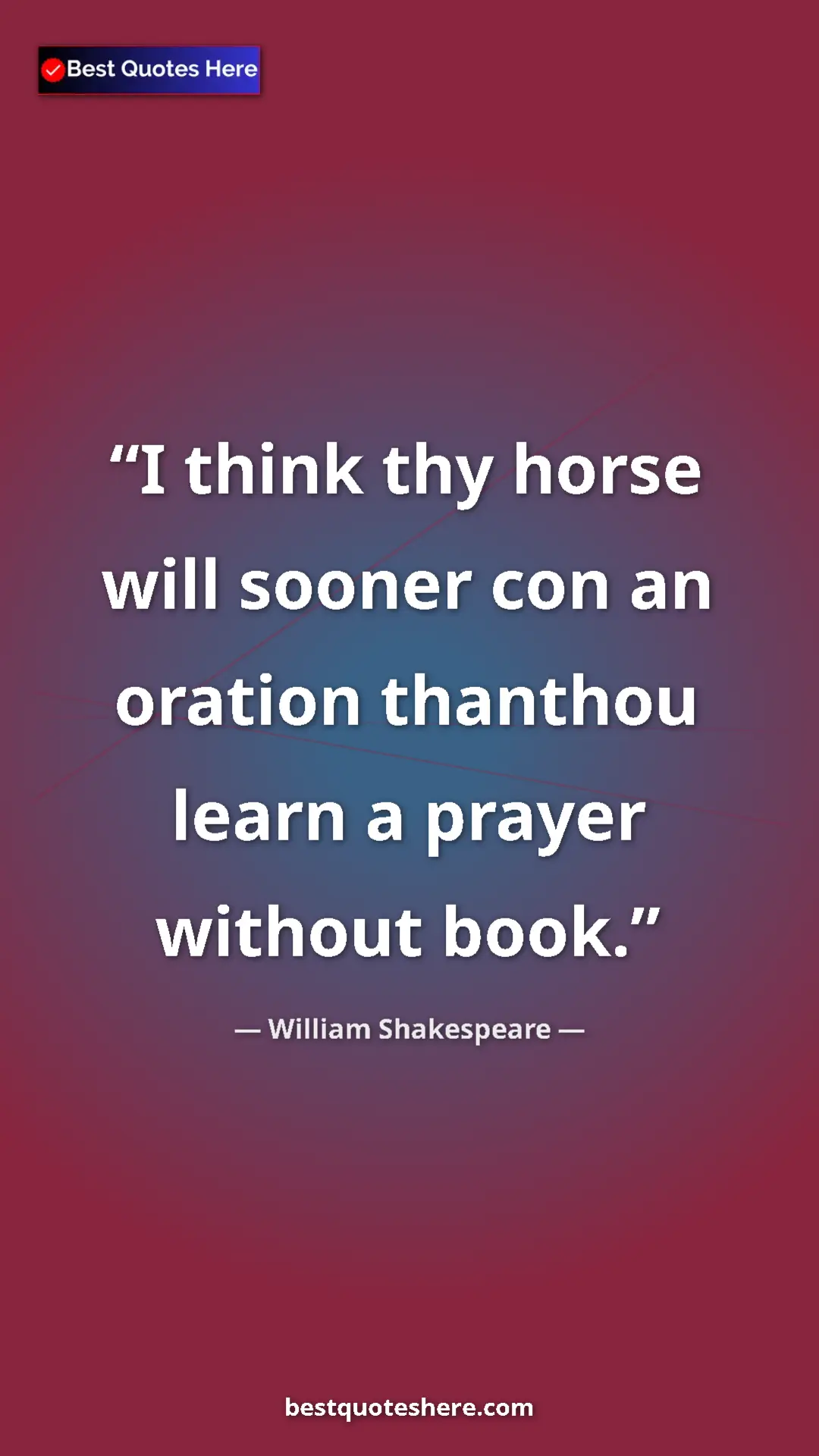 Pinterest quote poster by William Shakespeare: "I think thy horse will sooner con an oration thanthou learn..."