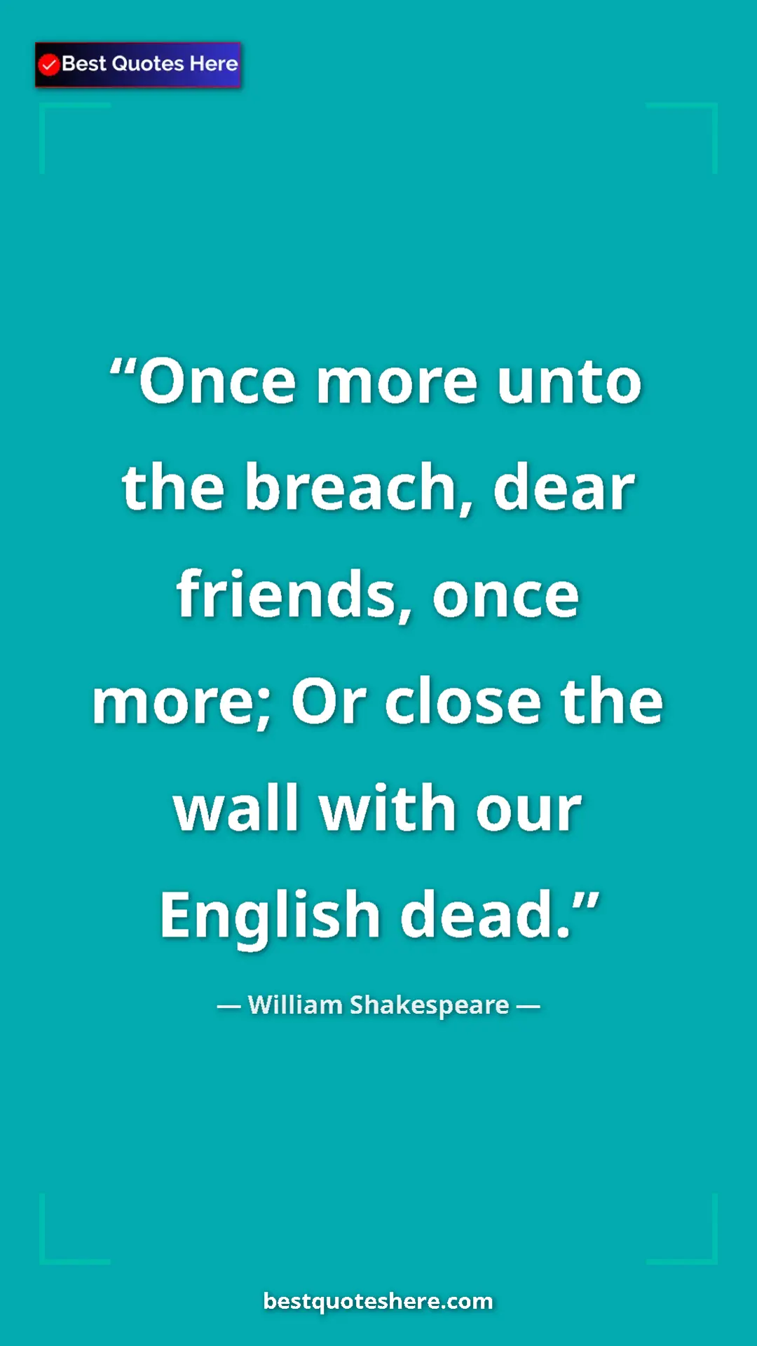 Pinterest quote poster by William Shakespeare: "Once more unto the breach, dear friends, once more; Or..."