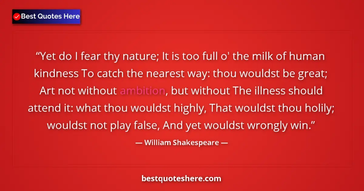 William Shakespeare quote: "Yet do I fear thy nature; It is too full o' the milk of..."