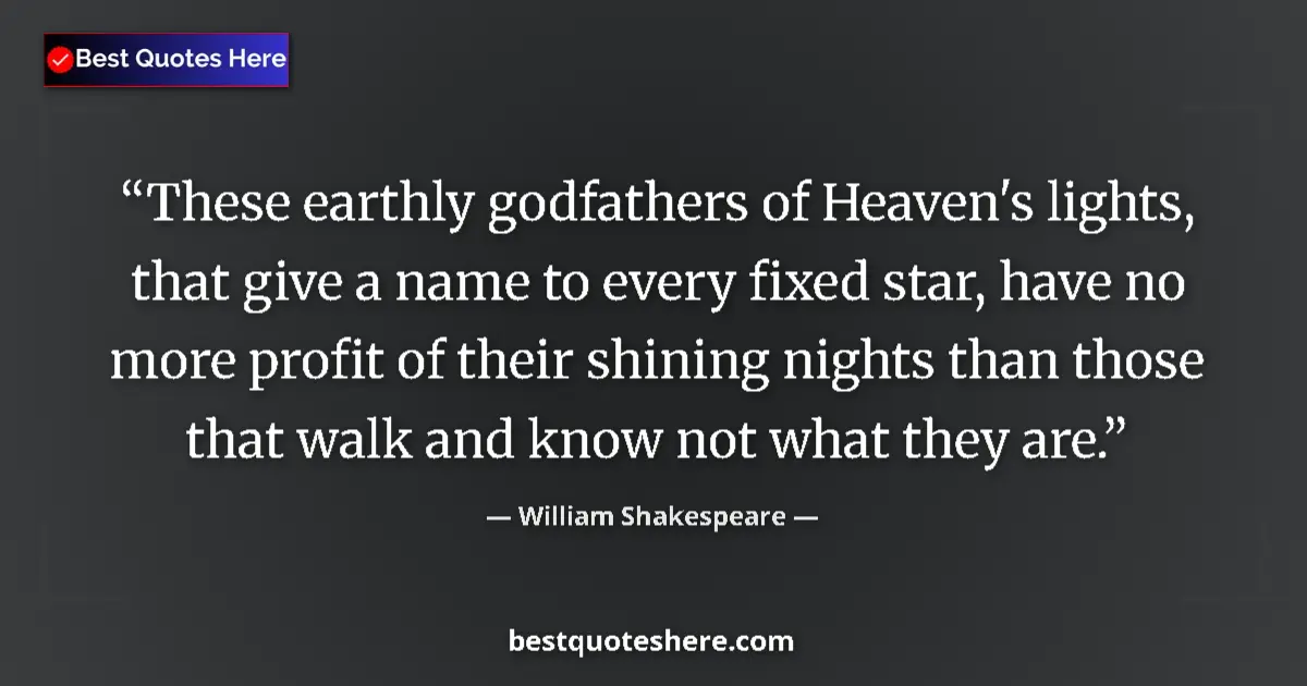 William Shakespeare quote: "These earthly godfathers of Heaven's lights, that give a..."