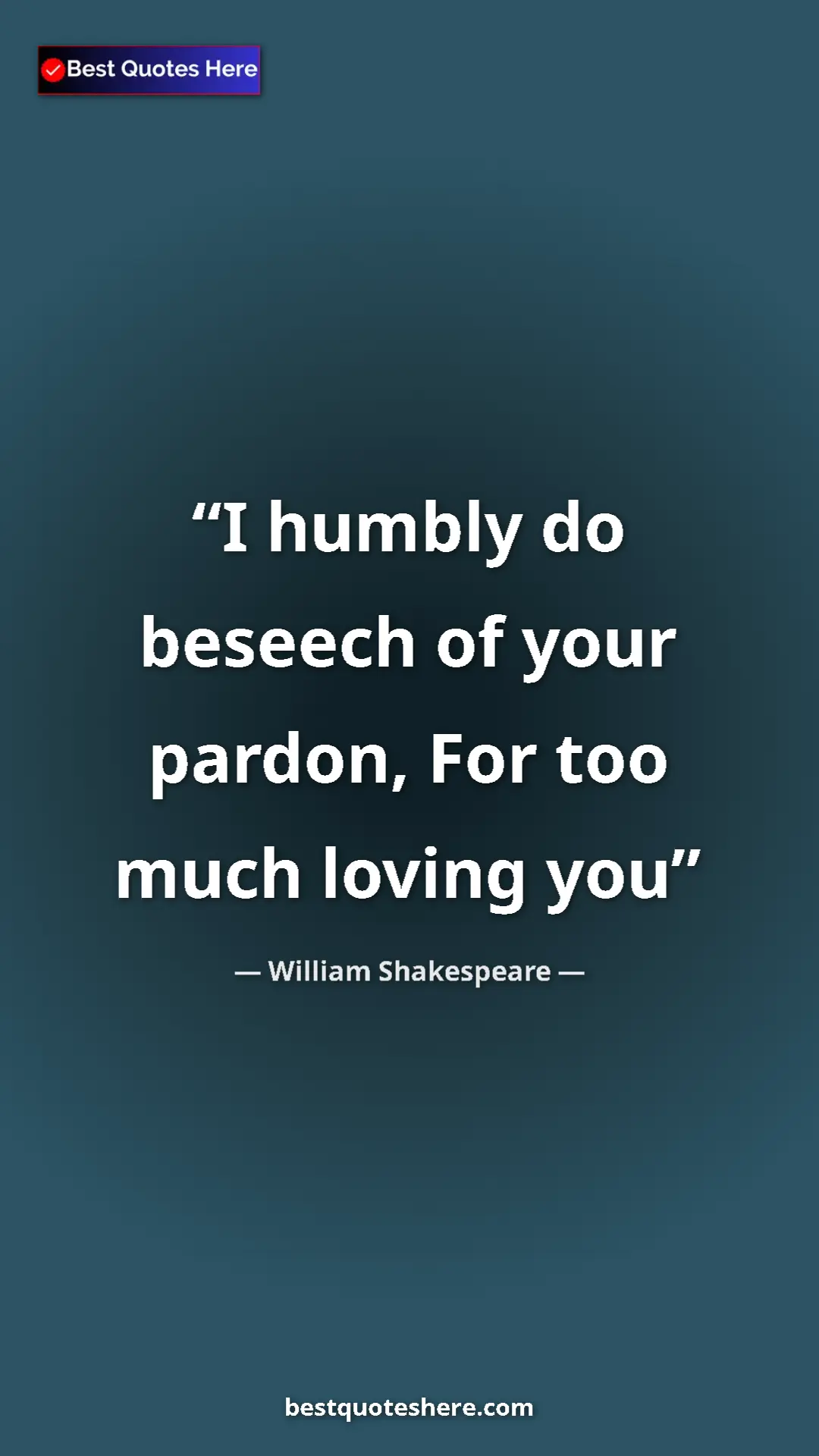 Pinterest quote poster by William Shakespeare: "I humbly do beseech of your pardon, For too much loving you"