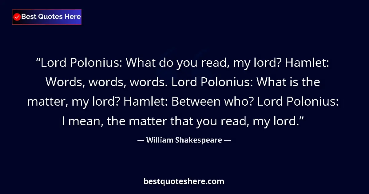 Quote by William Shakespeare: Lord Polonius: What do you read, my lord? Hamlet: 