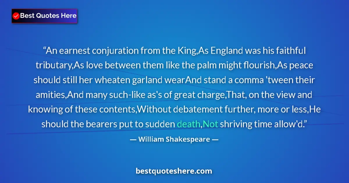 Quote by William Shakespeare: An earnest conjuration from the King,As England was his faithful tributary,As love between them like...