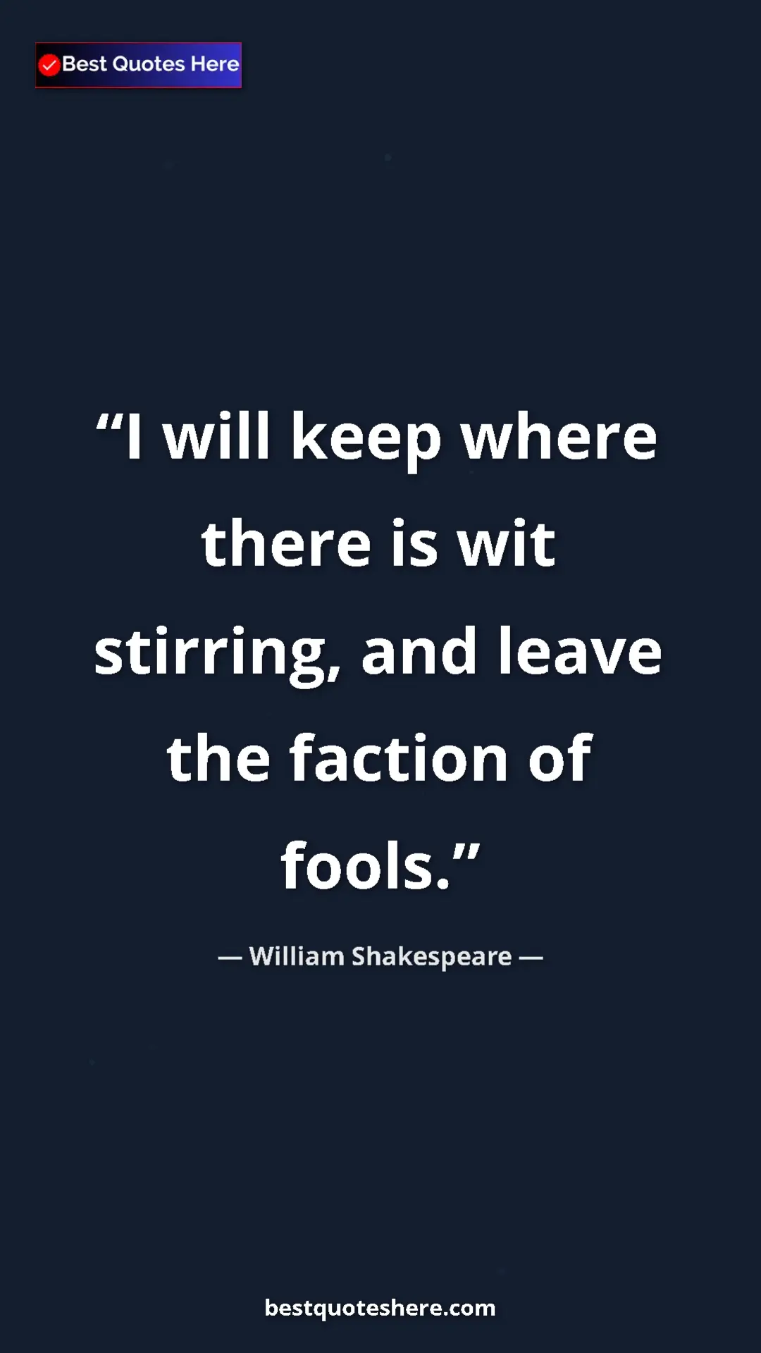 Pinterest quote poster by William Shakespeare: "I will keep where there is wit stirring, and leave the..."
