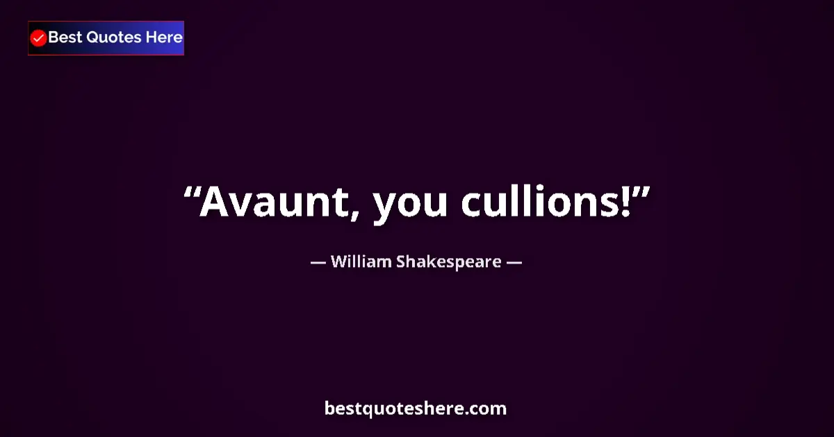 Quote by William Shakespeare: Avaunt, you cullions!...