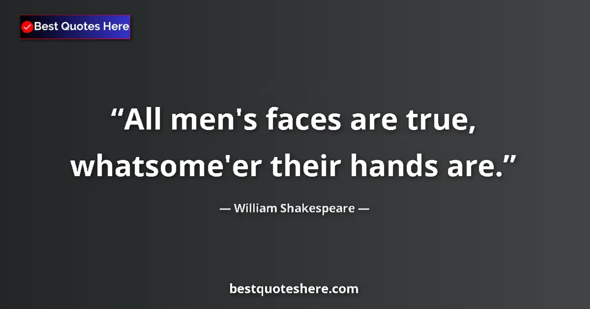 William Shakespeare quote: "All men's faces are true, whatsome'er their hands are."