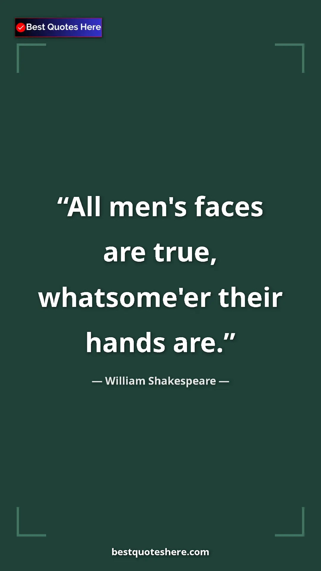 Pinterest quote poster by William Shakespeare: "All men's faces are true, whatsome'er their hands are."