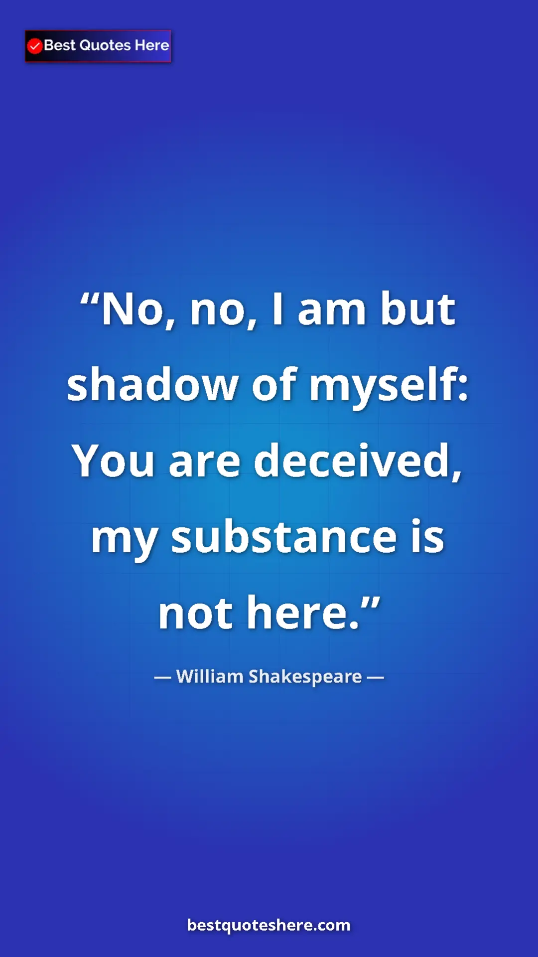 Pinterest quote poster by William Shakespeare: "No, no, I am but shadow of myself: You are deceived, my..."
