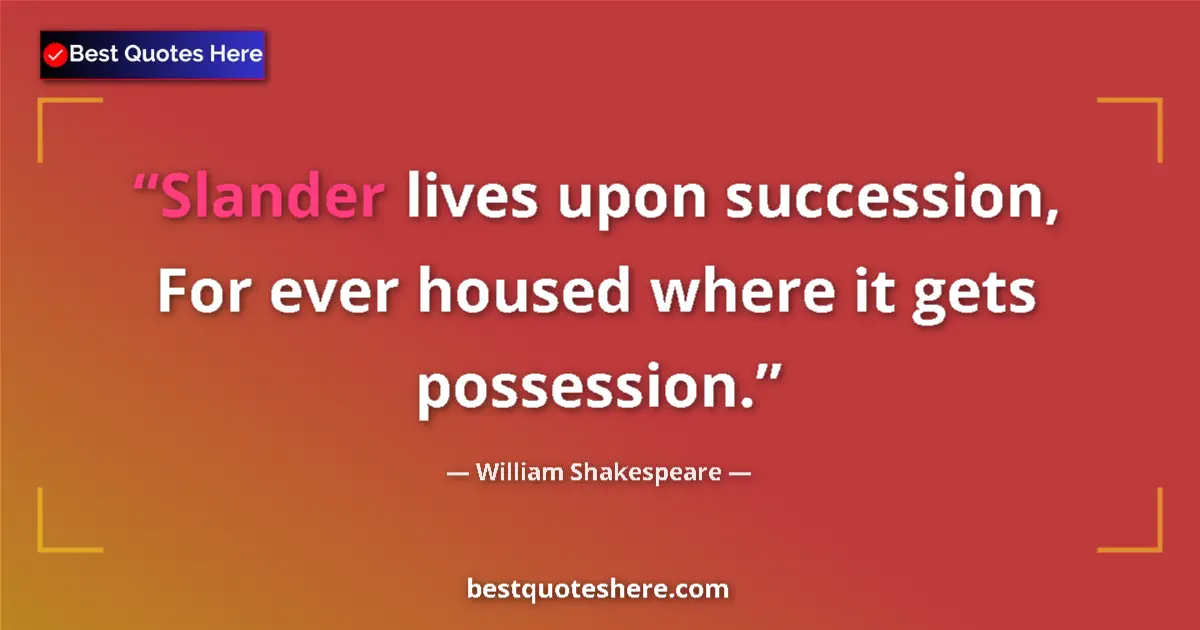 Quote by William Shakespeare: Slander lives upon succession, For ever housed where it gets possession....