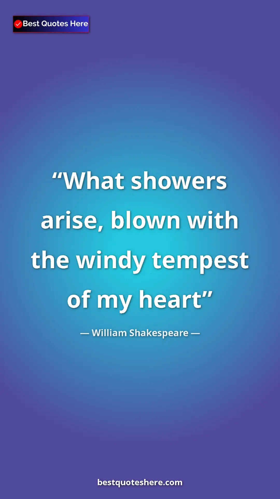 Pinterest quote poster by William Shakespeare: "What showers arise, blown with the windy tempest of my heart"