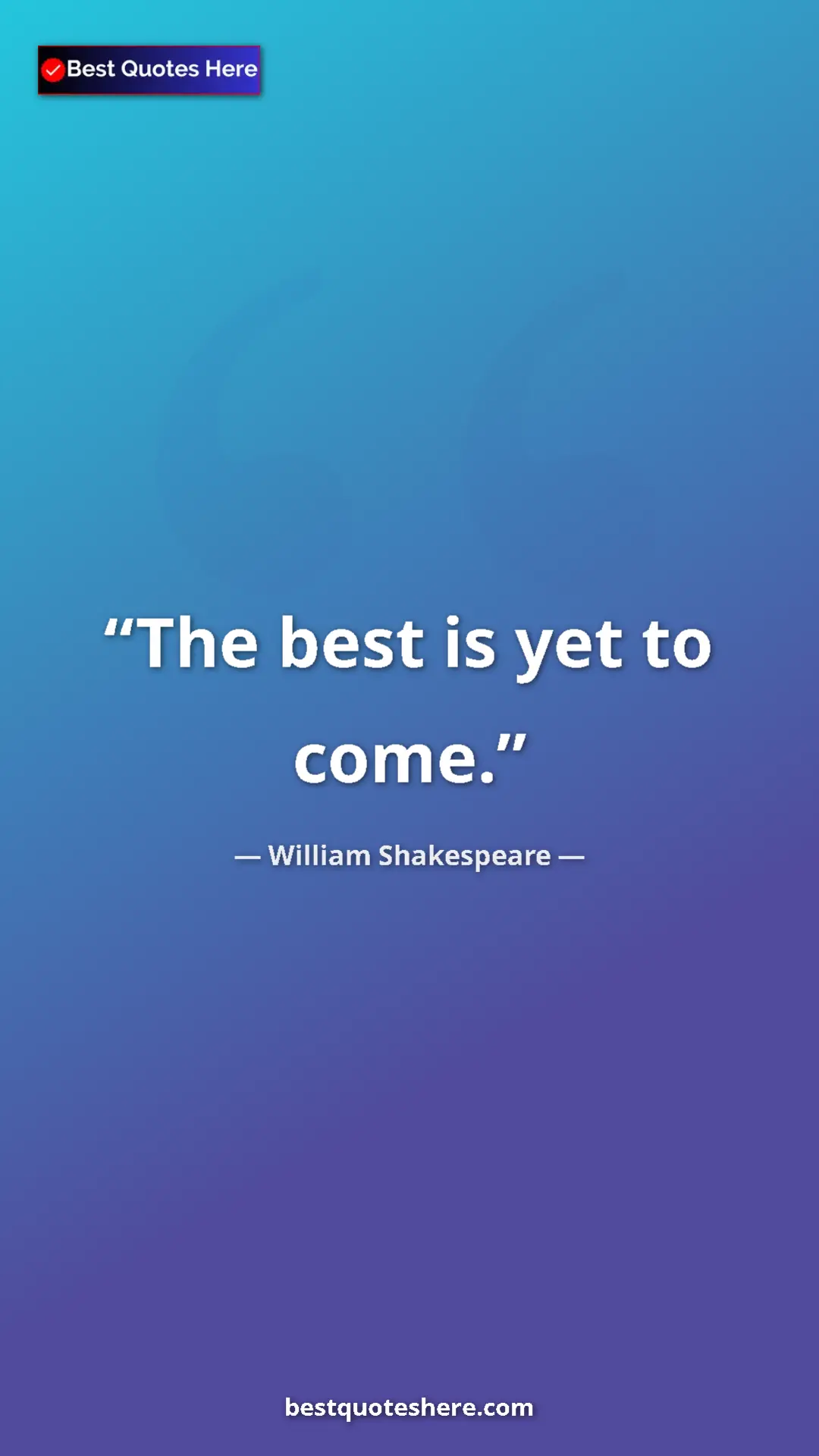 Pinterest quote poster by William Shakespeare: "The best is yet to come."