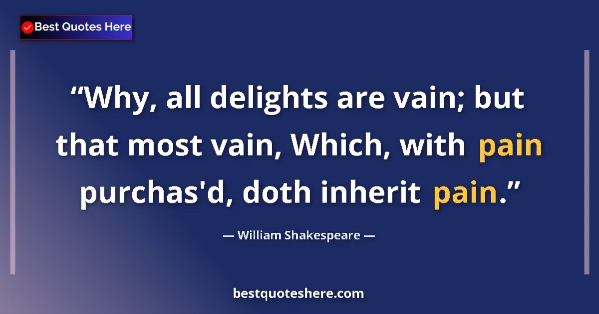Quote by William Shakespeare: Why, all delights are vain; but that most vain, Wh