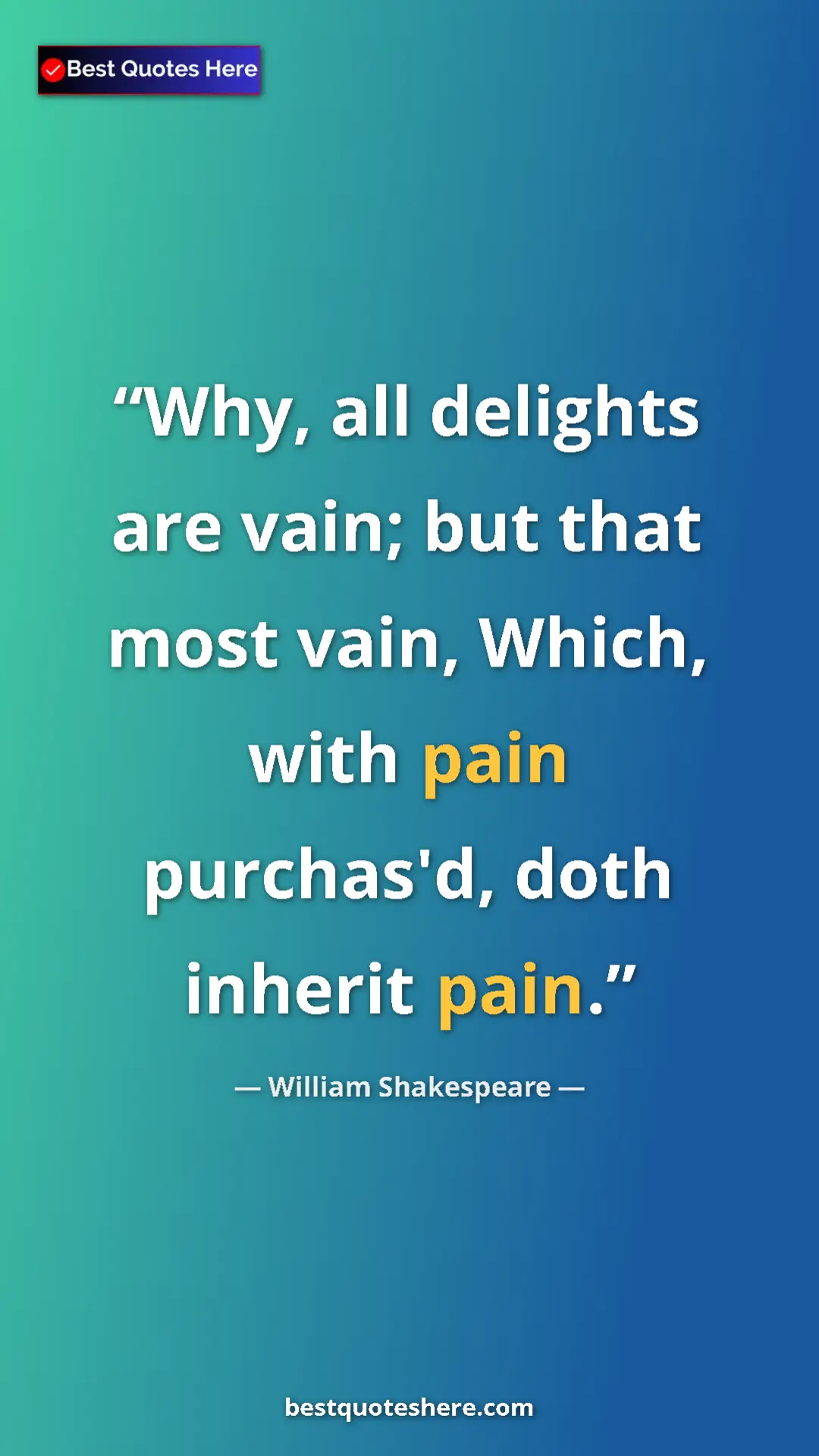 Pinterest quote poster by William Shakespeare: "Why, all delights are vain; but that most vain, Which, with..."