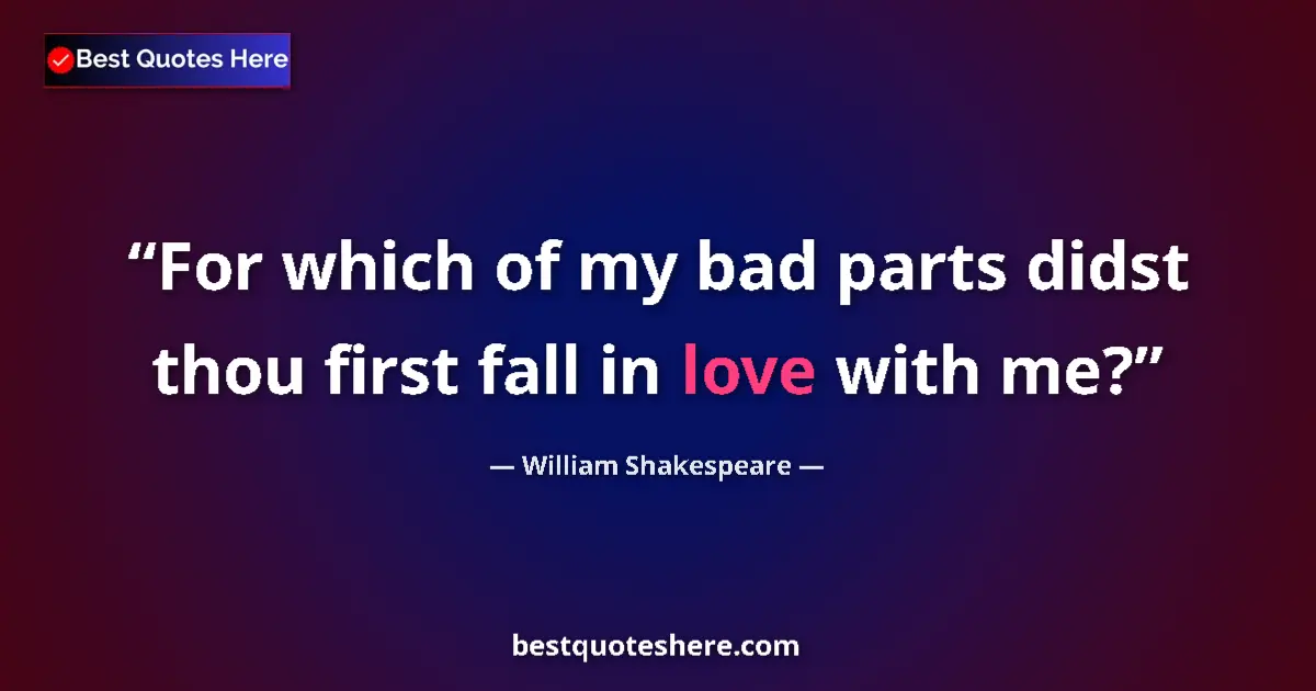 Quote by William Shakespeare: For which of my bad parts didst thou first fall in