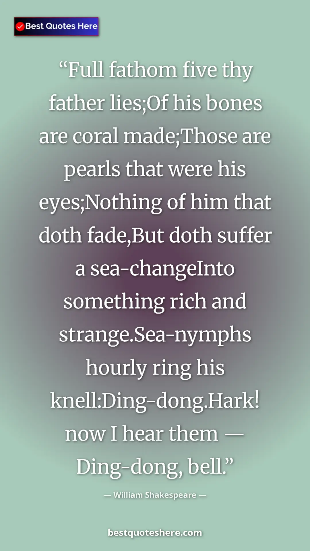 William Shakespeare Quote Card: "Full fathom five thy father lies;Of his bones are coral..." Pinterest quote poster by William Shakespeare: "Full fathom five thy father lies;Of his bones are coral..."