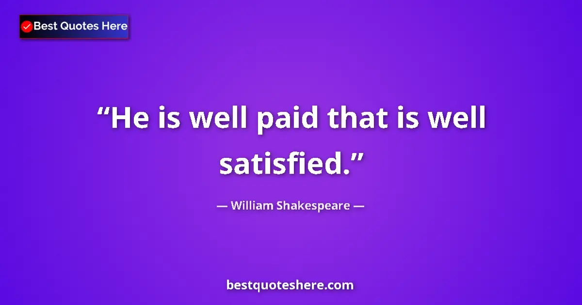 Quote by William Shakespeare: He is well paid that is well satisfied....