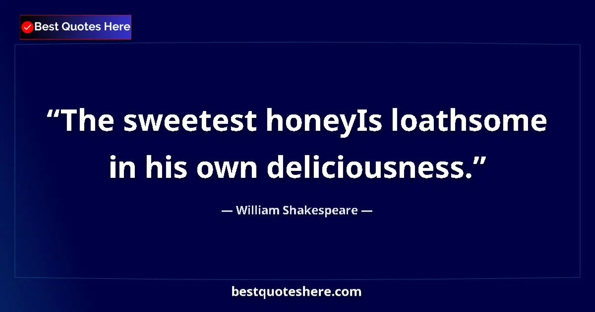 Quote by William Shakespeare: The sweetest honeyIs loathsome in his own deliciousness....