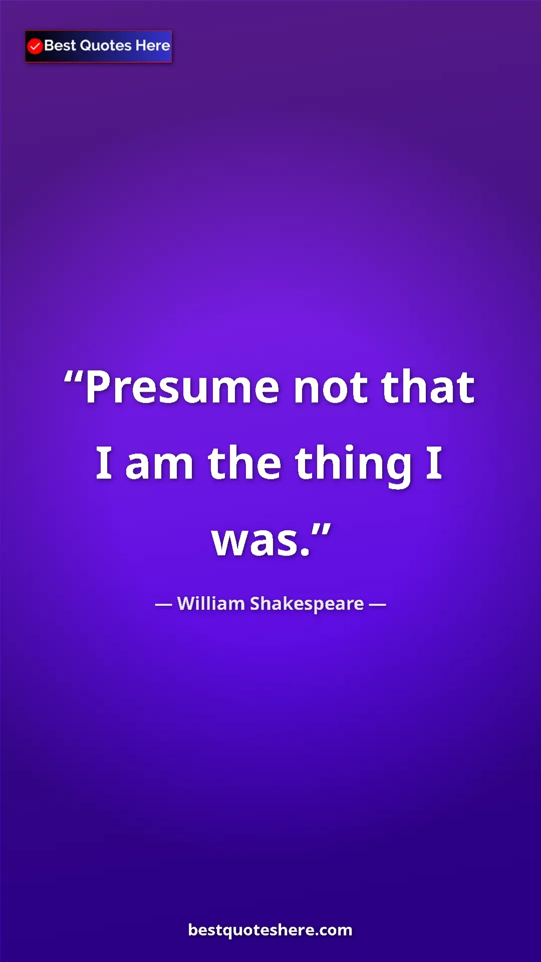 Pinterest quote poster by William Shakespeare: "Presume not that I am the thing I was."