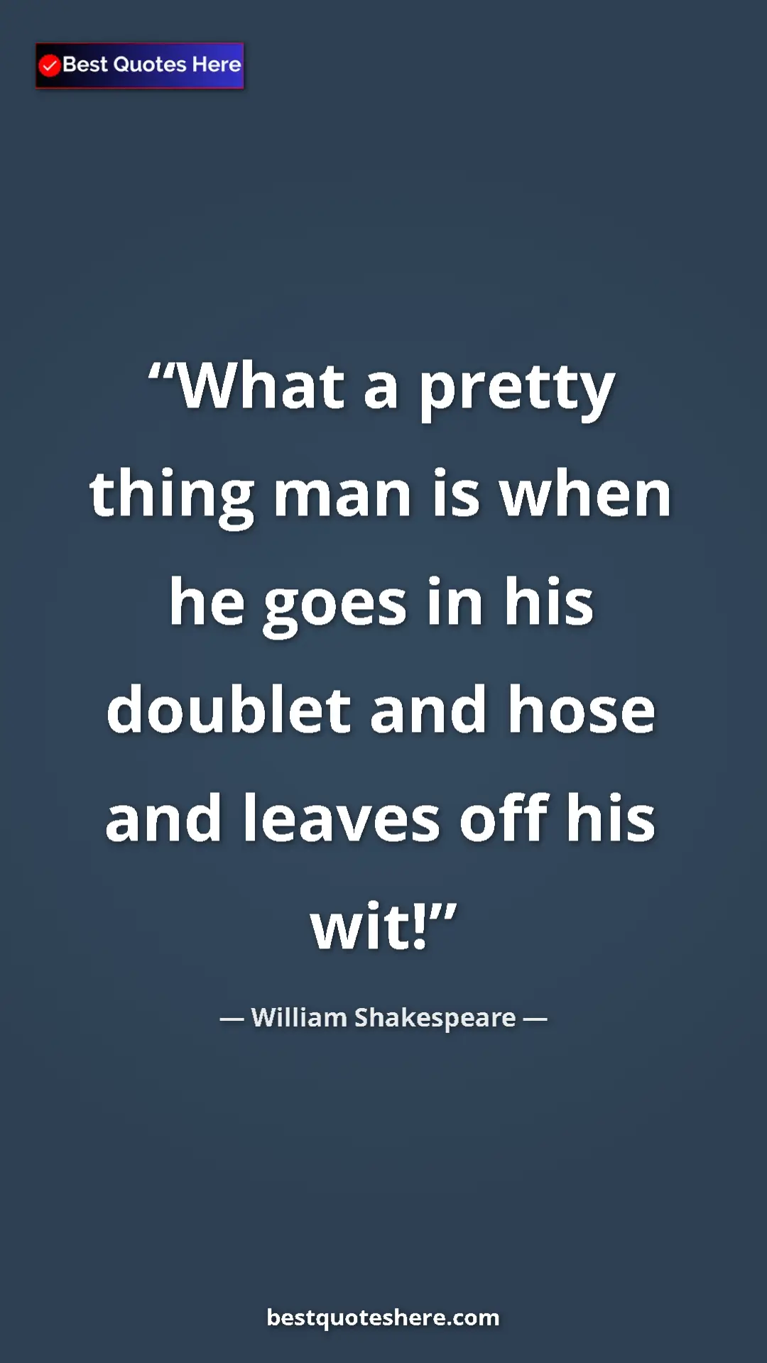 Pinterest quote poster by William Shakespeare: "What a pretty thing man is when he goes in his doublet and..."