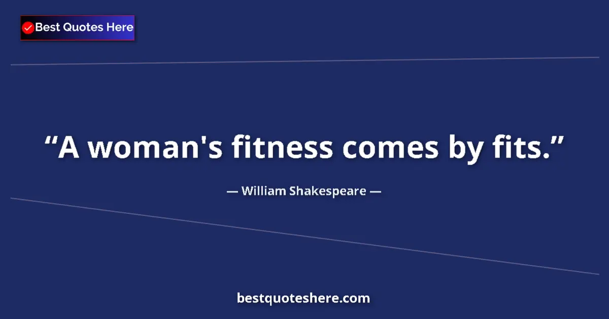 Quote by William Shakespeare: A woman's fitness comes by fits....