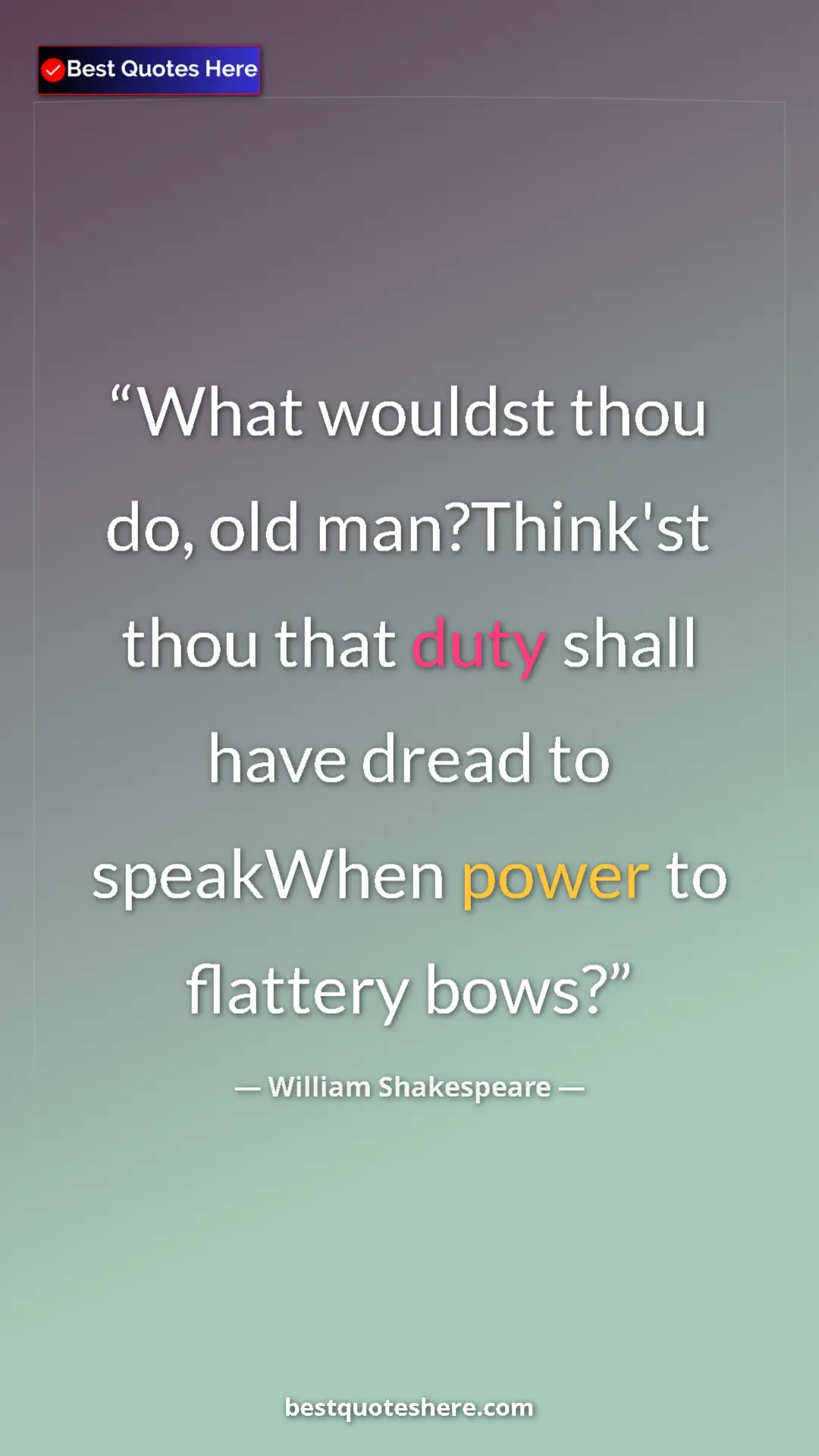 Pinterest quote poster by William Shakespeare: "What wouldst thou do, old man?Think'st thou that duty shall..."