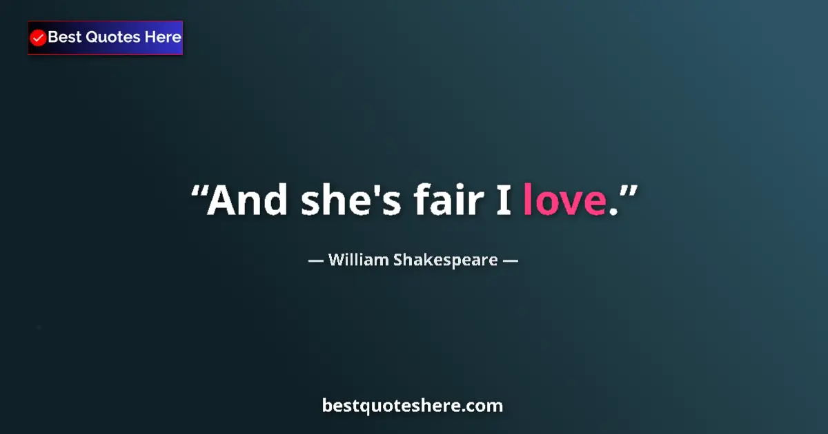 William Shakespeare quote: "And she's fair I love."