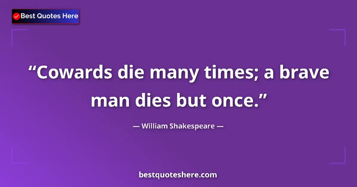 William Shakespeare quote: "Cowards die many times; a brave man dies but once."