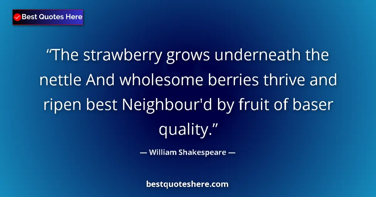 Quote by William Shakespeare: The strawberry grows underneath the nettle And who