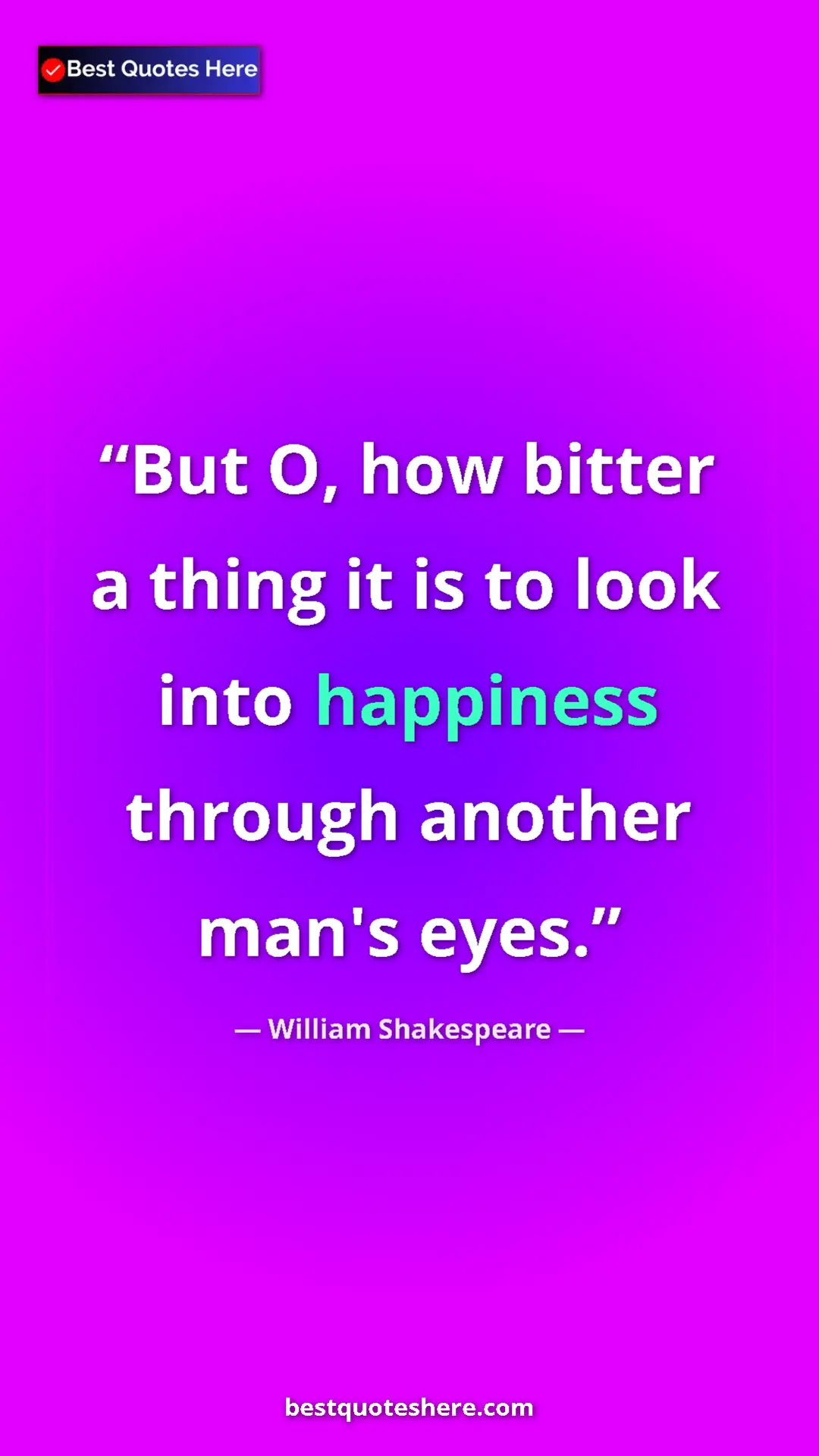 Pinterest quote poster by William Shakespeare: "But O, how bitter a thing it is to look into happiness..."