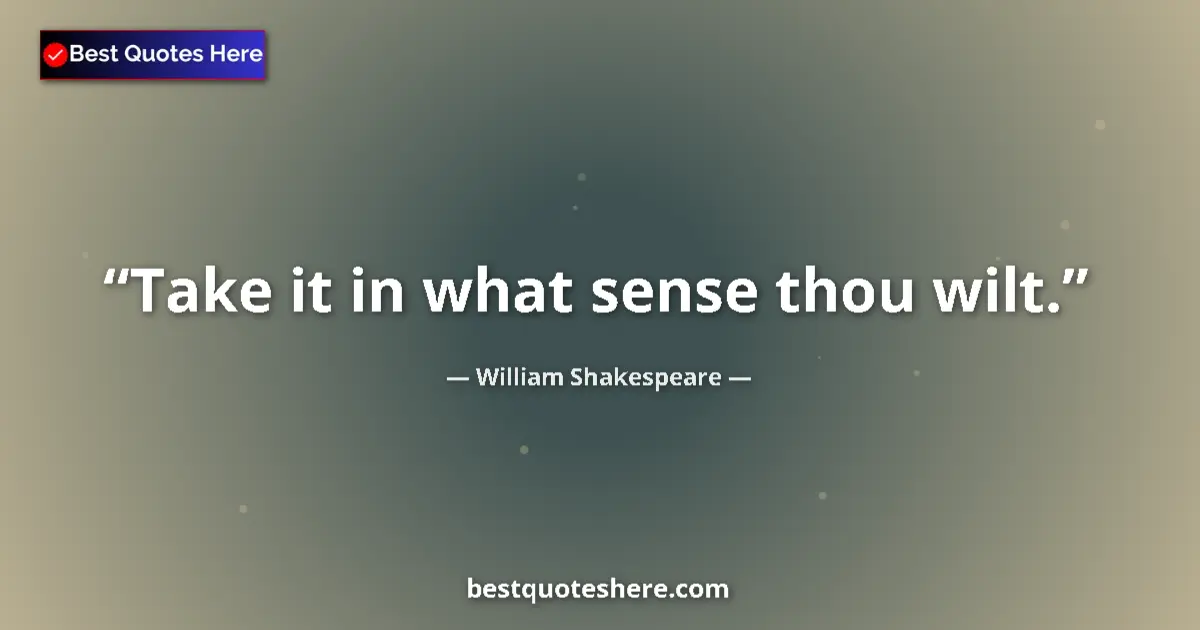 Quote by William Shakespeare: Take it in what sense thou wilt.