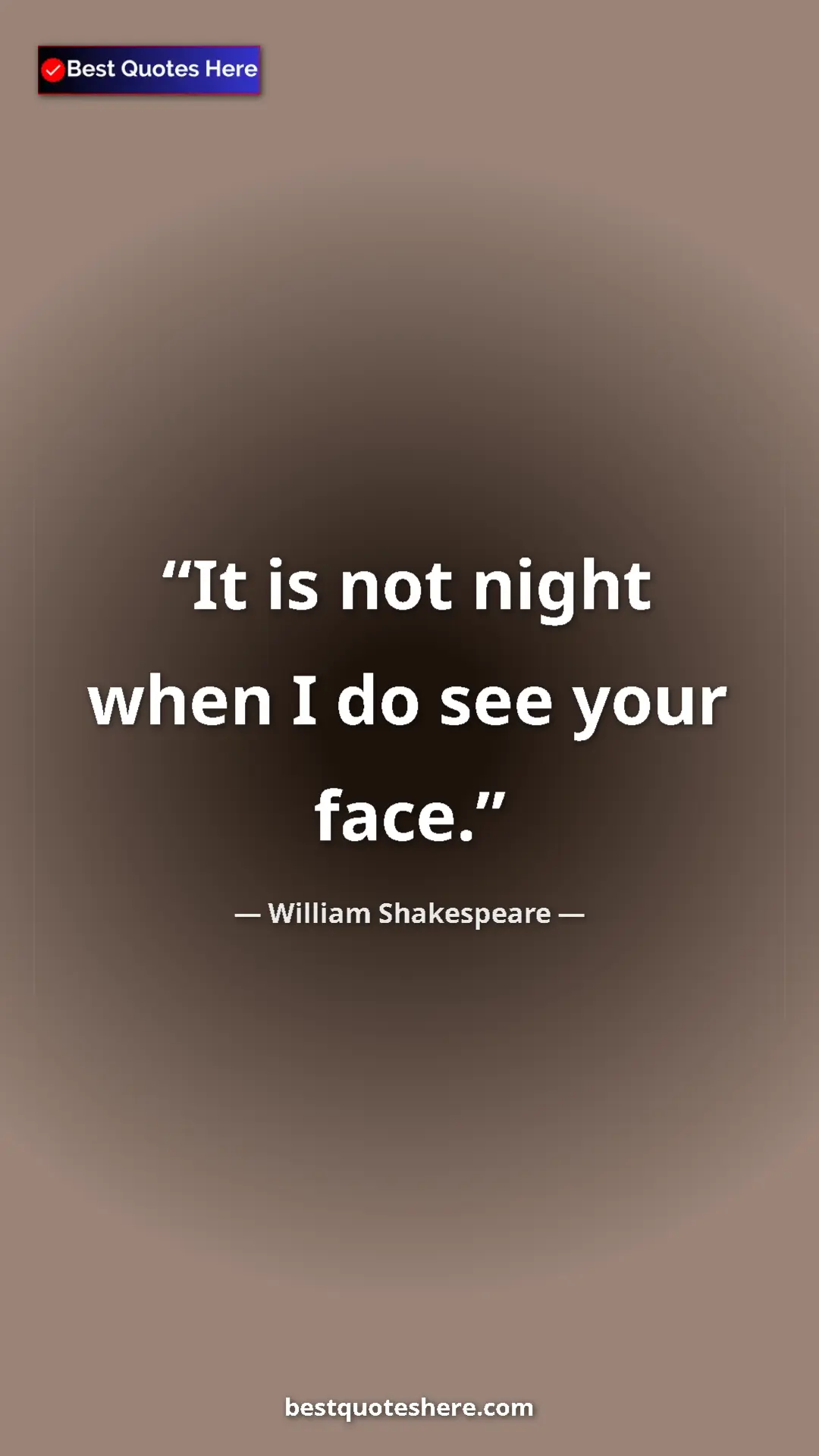 Pinterest quote poster by William Shakespeare: "It is not night when I do see your face."