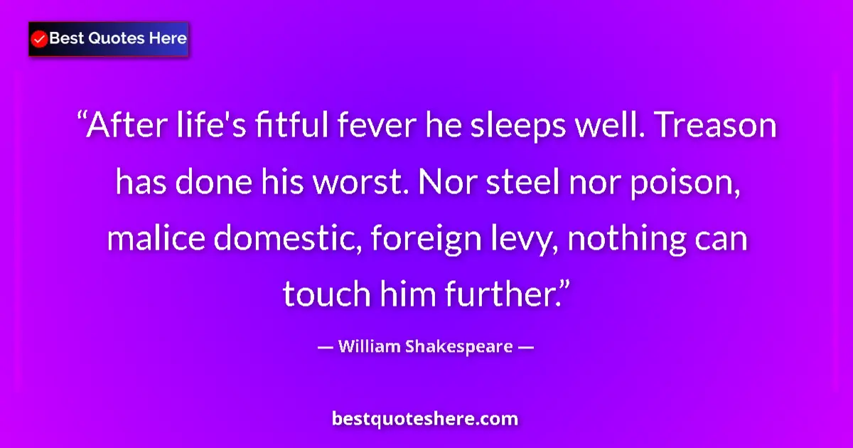 Quote by William Shakespeare: After life's fitful fever he sleeps well. Treason has done his worst. Nor steel nor poison, malice d...