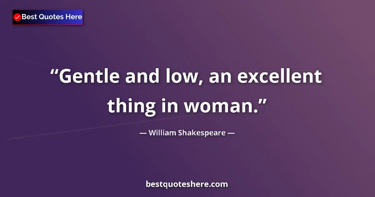 Quote by William Shakespeare: Gentle and low, an excellent thing in woman....