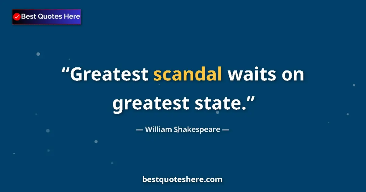 Quote by William Shakespeare: Greatest scandal waits on greatest state....
