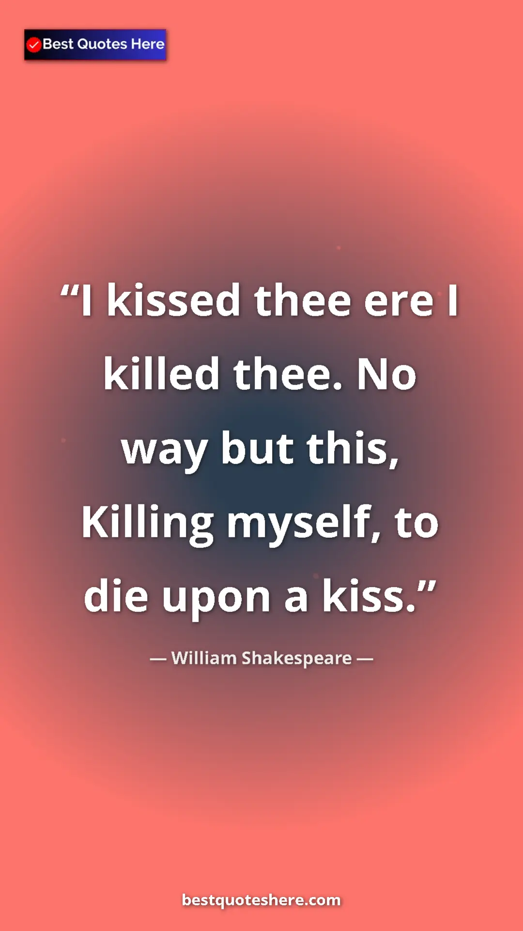 Pinterest quote poster by William Shakespeare: "I kissed thee ere I killed thee. No way but this, Killing my"