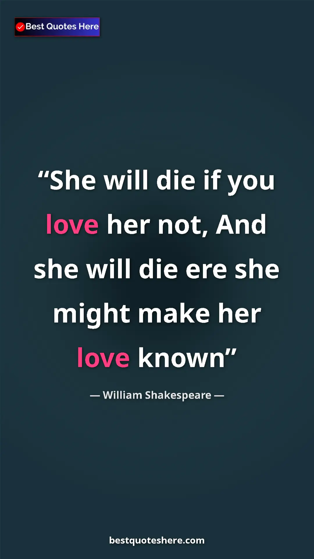 Pinterest quote poster by William Shakespeare: "She will die if you love her not, And she will die ere she..."
