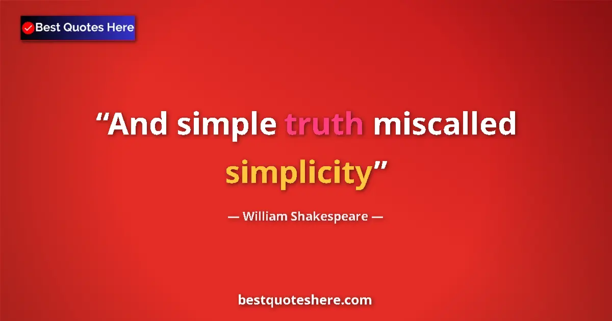 William Shakespeare quote: "And simple truth miscalled simplicity"