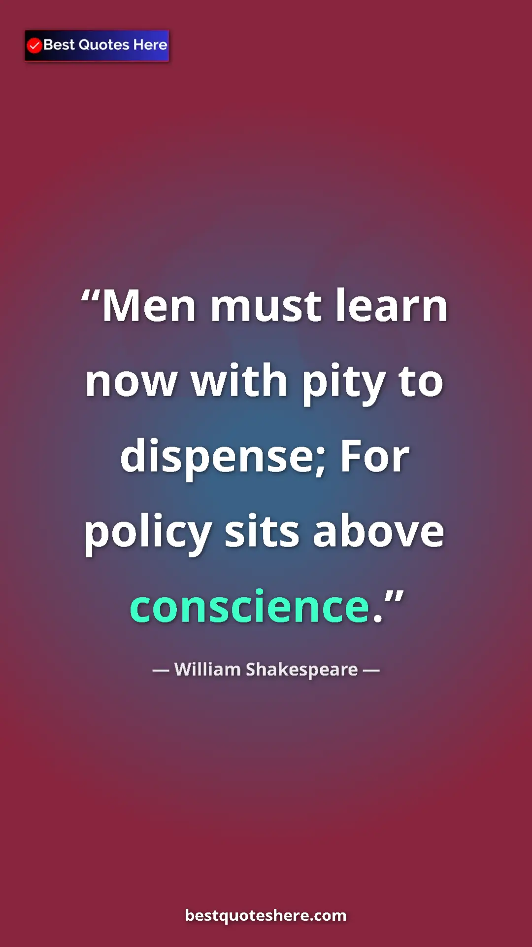 Pinterest quote poster by William Shakespeare: "Men must learn now with pity to dispense; For policy sits..."