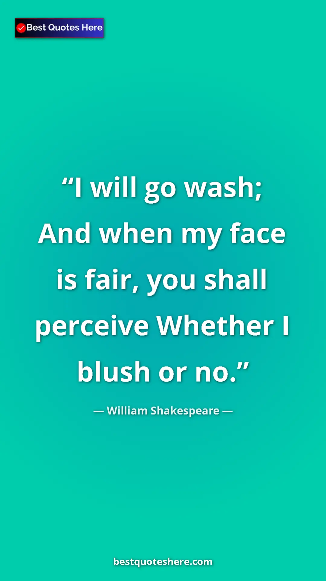 Pinterest quote poster by William Shakespeare: "I will go wash; And when my face is fair, you shall..."